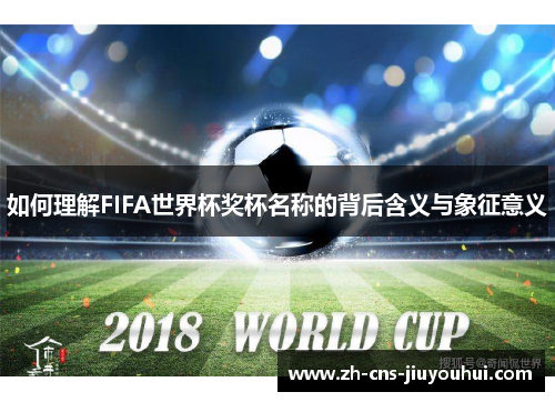 如何理解FIFA世界杯奖杯名称的背后含义与象征意义 如何理解FIFA世界杯奖杯名称的背后含义与象征意义