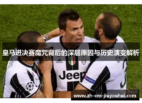 皇马进决赛魔咒背后的深层原因与历史演变解析