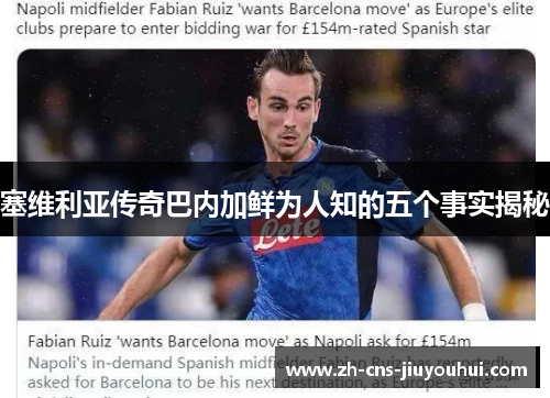 塞维利亚传奇巴内加鲜为人知的五个事实揭秘 塞维利亚传奇巴内加鲜为人知的五个事实揭秘