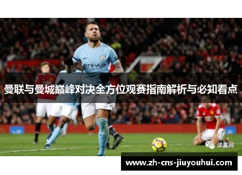 曼联与曼城巅峰对决全方位观赛指南解析与必知看点 曼联与曼城巅峰对决全方位观赛指南解析与必知看点