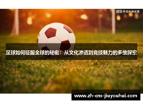 足球如何征服全球的秘密:从文化渗透到竞技魅力的多维探索 足球如何征服全球的秘密:从文化渗透到竞技魅力的多维探索