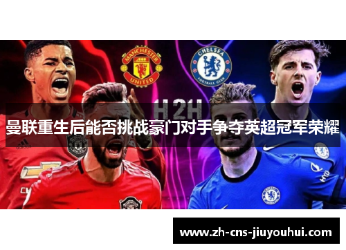 曼联重生后能否挑战豪门对手争夺英超冠军荣耀 曼联重生后能否挑战豪门对手争夺英超冠军荣耀