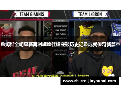 詹姆斯全明星赛再创辉煌佳绩突破历史记录成就传奇新篇章