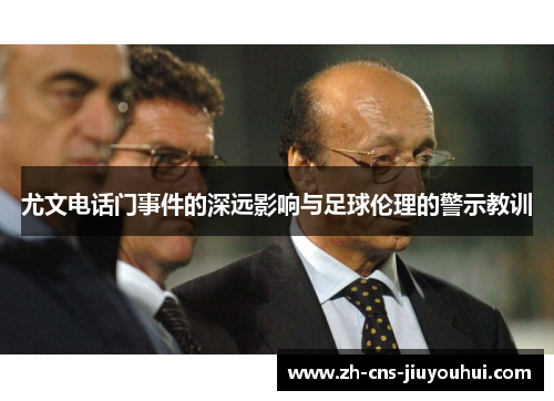 尤文电话门事件的深远影响与足球伦理的警示教训