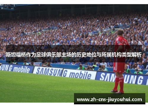 斯坦福桥作为足球俱乐部主场的历史地位与所属机构类型解析