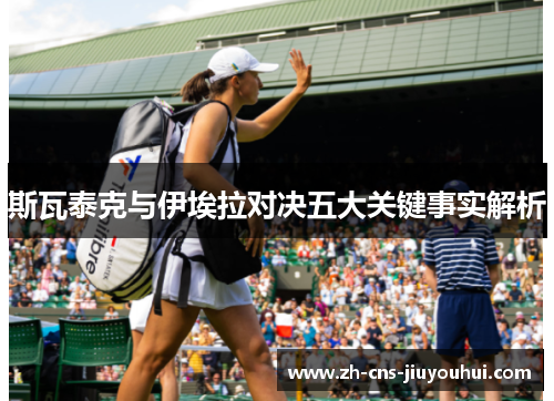 斯瓦泰克与伊埃拉对决五大关键事实解析