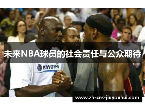 未来NBA球员的社会责任与公众期待 未来NBA球员的社会责任与公众期待